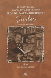 40. Sanat Yılında Ozanların Gönül Dilinden Prof. DR. Bayram Durbilmez`e Şiirler - 1