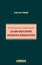 4857 Sayılı İş Kanunu`nun 22. Maddesi Çerçevesinde Çalışma Koşullarında Değişiklik ve Değişiklik Feshi - 1