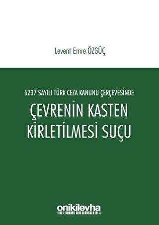 5237 Sayılı Türk Ceza Kanunu Çerçevesinde Çevrenin Kasten Kirletilmesi Suçu - 1