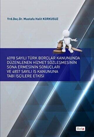 6098 Sayılı Türk Borçlar Kanununda Düzenlenen Hizmet Sözleşmesinin Sona Ermesinin Sonuçları ve 4857 Sayılı İş Kanununa Tabi İşçilere Etkisi - 1