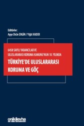 6458 Sayılı Yabancılar ve Uluslararası Koruma Kanunu`nun 10. Yılında Türkiye`de Uluslararası Koruma ve Göç - 1