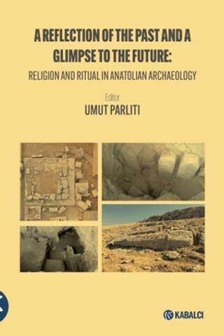 A Reflection of the Past and a Glimpse to the Future: Religion and Ritual in Anatolian Archaeology - 1