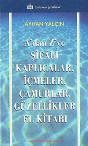 A’dan Z’ye Şifalı Kaplıcalar, İçmeler, Çamurlar, Güzellikler El Kitabı - 1