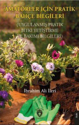 Amatörler İçin Pratik Bahçe Bilgileri Uygulanmış Pratik Bitki Yetiştirme ve Bakımı Bilgileri - 1