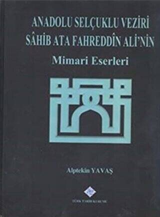 Anadolu Selçuklu Veziri Sahib Ata Fahreddin Ali`nin Mimari Eserleri - 1