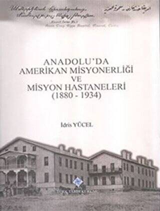 Anadolu`da Amerikan Misyonerliği ve Misyon Hastaneleri 1880 - 1934 - 1