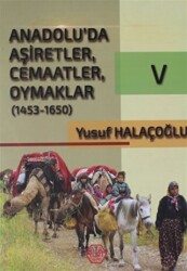 Anadolu`da Aşiretler, Cemaatler, Oymaklar 1453-1650 Cilt 5 - 1