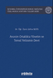 Anonim Ortaklıkta Yönetim ve Temsil Yetkisinin Devri İstanbul Üniversitesi Hukuk Fakültesi Özel Hukuk Doktora Tezleri Dizisi No: 53 - 1