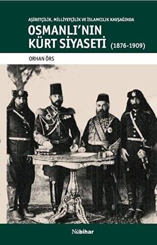 Aşiretçilik Milliyetçilik ve İslamcılık Kavşağında Osmanlı`nın Kürt Siyaseti 1876-1909 - 1