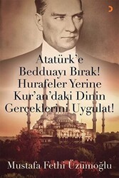 Atatürk’e Bedduayı Bırak! Hurafeler Yerine Kur’an’daki Dinin Gerçeklerini Uygulat! - 1