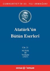 Atatürk`ün Bütün Eserleri Cilt: 21 Nutuk 3 - Vesikalar 1927 - 1