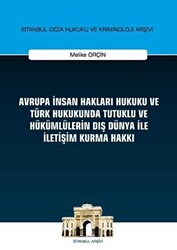 Avrupa İnsan Hakları Hukuku ve Türk Hukukunda Tutuklu ve Hükümlülerin Dış Dünya ile İletişim Kurma Hakkı İstanbul Ceza Hukuku ve Kriminoloji Arşivi Yayın No: 32 - 1