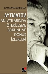 Aytmatov Anlatılarında Ötekileşme Sorunu ve Dönüş İzlekleri - 1