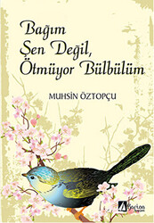 Bağım Şen Değil, Ötmüyor Bülbülüm - 1