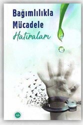 Bağımlılıkla Mücadele Hatıraları - 1