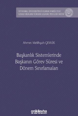 Başkanlık Sistemlerinde Başkanın Görev Süresi ve Dönem Sınırlamaları İstanbul Üniversitesi Hukuk Fakültesi Kamu Hukuku Yüksek Lisans Tezleri Dizisi No: 23 - 1