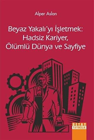 Beyaz Yakalı`yı İşletmek: Hadsiz Kariyer, Ölümlü Dünya ve Sayfiye - 1