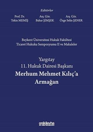 Beykent Üniversitesi Hukuk Fakültesi Ticaret Hukuku Sempozyumu 2 ve Makaleler - Yargıtay 11. Hukuk Dairesi Başkanı Merhum Mehmet Kılıç`a Armağan - 1