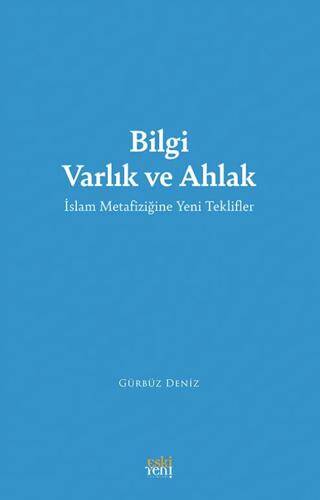 Bilgi Varlık ve Ahlak -İslam Metafiziğine Yeni Teklifler- - 1