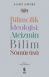 Bilimcilik İdeolojisi: Ateizmin Bilim Sömürüsü - 1