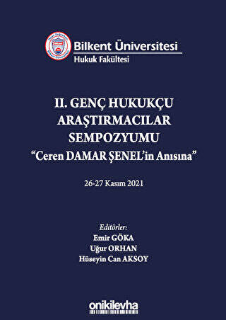 Bilkent Üniversitesi Hukuk Fakültesi Iı. Genç Hukukçu Araştırmacılar Sempozyumu Ceren Damar Şenel`in Anısına