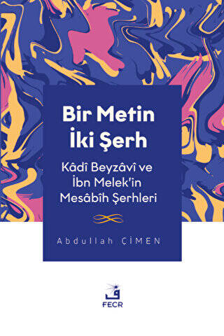 Bir Metin İki Şerh - Kadi Beyzavi ve İbn Melek`in Mesabih Şerhleri - 1