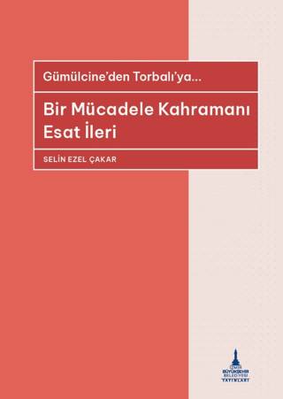 Bir Mücadele Kahramanı Esat İleri - Gümülcine`den Torbalı`ya... - 1