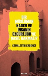 Bir Müslüman Kader ve İnsanın Özgürlüğü’ne Nasıl Bakmalı? - 1