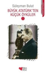 Büyük Atatürk’ten Küçük Öyküler - 1 - 1