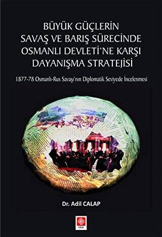 Büyük Güçlerin Savaş ve Barış Sürecinde Osmanlı Devleti`ne Karşı Dayanışma Stratejisi - 1