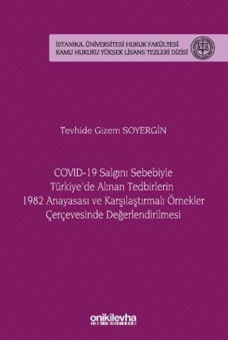 COVID-19 Salgını Sebebiyle Türkiye`de Alınan Tedbirlerin 1982 Anayasası ve Karşılaştırmalı Örnekler Çerçevesinde Değerlendirilmesi - İstanbul Üniversitesi Hukuk Fakültesi Kamu Hukuku Yüksek Lisans Tezleri Dizisi No: 20 - 1