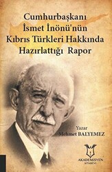 Cumhurbaşkanı İsmet İnönü’nün Kıbrıs Türkleri Hakkında Hazırlattığı Rapor - 1