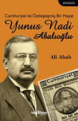 Cumhuriyet ile Özdeşleşmiş Bir Hayat - Yunus Nadi Abalıoğlu - 1