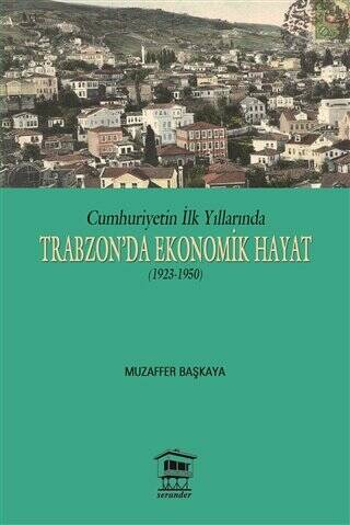 Cumhuriyetin İlk Yıllarında Trabzon`da Ekonomik Hayat 1923-1950 - 1