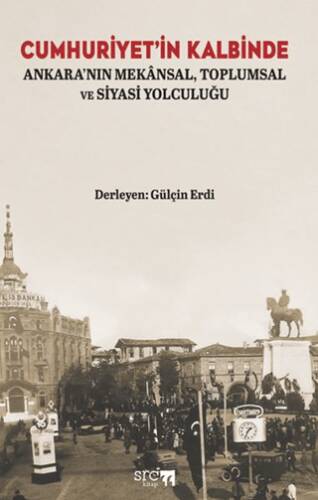 Cumhuriyet’in Kalbinde: Ankara’nın Mekânsal, Toplumsal ve Siyasi Yolculuğu - 1