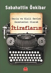 Derin ve Gizli Devlet Gazetecisi Olarak İtiraflarım - 1