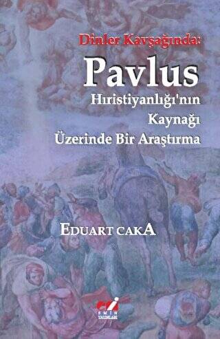 Dinler Kavşağında: Pavlus Hıristiyanlığı`nın Kaynağı Üzerinde Bir Araştırma - 1