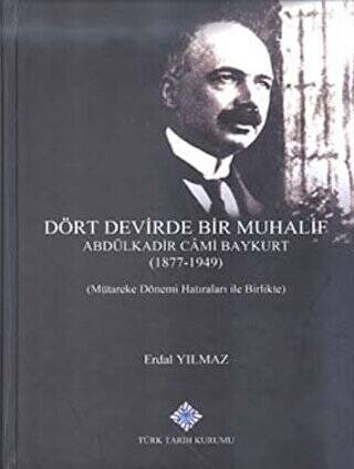 Dört Devirde Bir Muhalif - Abdulkadir Cami Baykurt 1877 - 1949 - 1