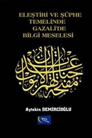 Eleştiri ve Şüphe Temelinde Gazali`de Bilgi Meselesi - 1