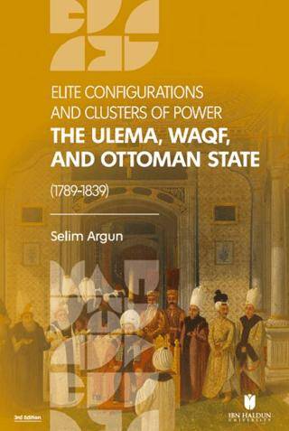 Elite Configuratıons and Clusters Of Power: The Ulema, Waqf, and Ottoman State 1789‐1839 - 1