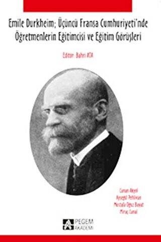 Emile Durkheim; Üçüncü Fransa Cumhuriyeti`nde Öğretmenlerin Eğitimcisi ve Eğitim Görüşleriyle - 1