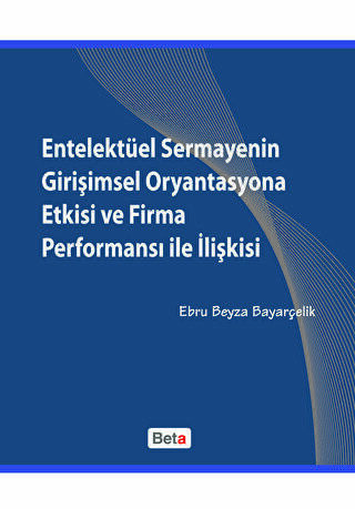 Entelektüel Sermayenin Girişimsel Oryantasyona Etkisi ve Firma Performansı ile İlişkisi - 1