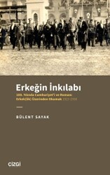 Erkeğin İnkılabı - 100. Yılında Cumhuriyet`i ve Romanı Erkeklik Üzerinden Okumak 1923-1938 - 1