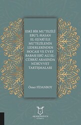 Eski Bir Mu‘Tezili Ebu’l-Hasan El-Eş‘Ari İle Mu‘Tezilenin Liderlerinden Hocası ve Üvey Babası Ebu Ali El-Cübbai Arasında Nübüvvet Tartışmaları - 1