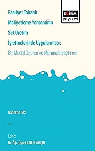 Faaliyet Tabanlı Maliyetleme Yönetiminin Süt Üretim İşletmelerinde Uygulanması: Bir Model Önerisi ve Muhasebeleştirme - 1