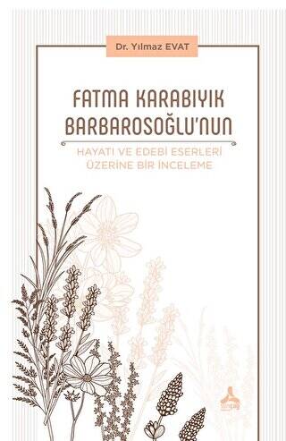 Fatma Karabıyık Barbarosoğlu’nun Hayatı ve Edebi Eserleri Üzerine Bir İnceleme - 1