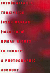 Fotoğraflarla Türkiye’de İnsan Hakları 1839-1990 Human Rights in Turkey: A Photographic Account - 1