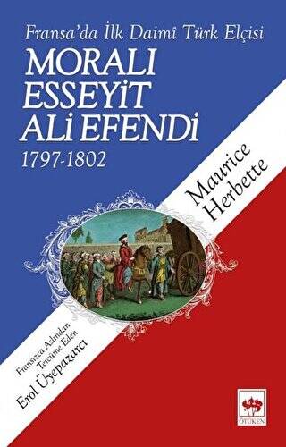 Fransa`da İlk Daimi Türk Elçisi - Moralı Esseyit Ali Efendi 1797 - 1802 - 1