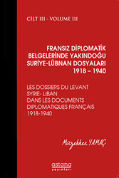 Fransız Diplomatik Belgelerinde Yakındoğu Suriye - Lübnan Dosyaları 1918 - 1940 Cilt 3 - 1