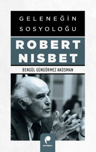 Geleneğin Sosyoloğu Robert Nısbet - 1